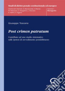 Post crimen patratum. Contributo ad uno studio sistematico sulle ipotesi di ravvedimento postdelittuoso libro di Toscano Giuseppe