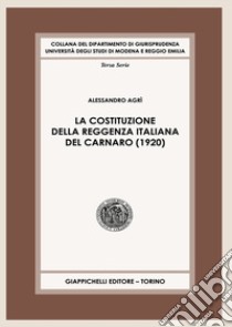 La Costituzione della Reggenza italiana del Carnaro (1920) libro di Agrì Alessandro