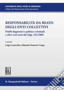 Responsabilità da reato degli enti collettivi. Profili dogmatici e politico-criminali a oltre vent'anni dal d.lgs. 231/2001 libro di Crespo E. D. (cur.); Cornacchia L. (cur.)