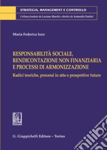 Responsabilità sociale, rendicontazione non finanziaria e processi di armonizzazione libro di Izzo Maria Federica