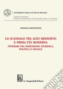 Lo scandalo tra alto medioevo e prima età moderna. Itinerari tra dimensione giuridica, politica e sociale libro di Bianchi Riva Raffaella