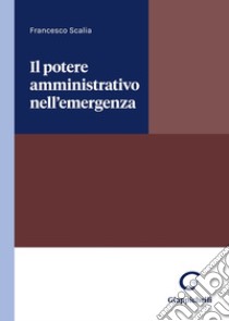 Il potere amministrativo nell'emergenza libro di Scalia Francesco