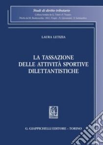 La tassazione delle attività sportive dilettantistiche libro di Letizia Laura