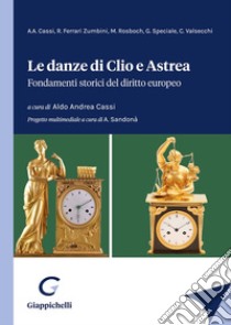 Le danze di Clio e Astrea. Fondamenti storici del diritto europeo libro di Speciale Giuseppe; Ferrari Zumbini Romano; Cassi Aldo Andrea; Cassi A. A. (cur.)