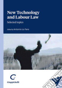 New technology and labour law. Selected topics libro di Lo Faro A. (cur.)