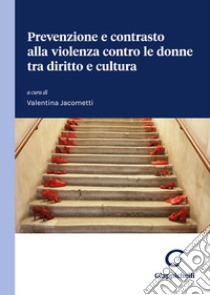 Prevenzione e contrasto alla violenza contro le donne tra diritto e cultura libro di Jacometti V. (cur.)