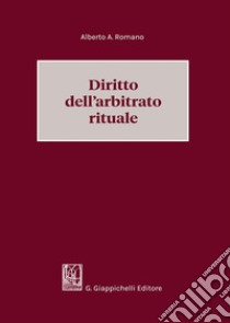 Diritto dell'arbitrato rituale libro di Romano Alberto A.