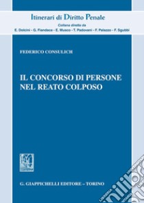 Il concorso di persone nel reato colposo libro di Consulich Federico