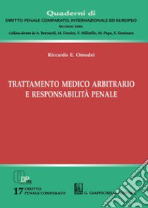 Trattamento medico arbitrario e responsabilità penale libro di Omodei Riccardo Ercole