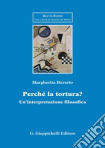 Perché la tortura? Un'interpretazione filosofica libro di Daverio Margherita