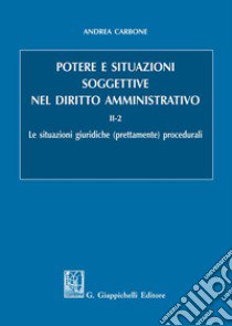 Potere e situazioni soggettive nel diritto amministrativo. Vol. 2/2: Le situazioni giuridiche (prettamente) procedurali libro di Carbone Andrea