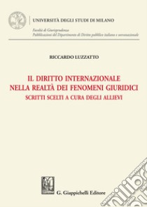 Il diritto internazionale nella realtà dei fenomeni giuridici. Scritti scelti a cura degli allievi libro di Luzzatto Riccardo