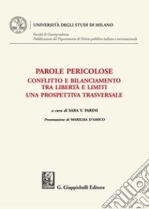 Parole pericolose. Conflitto e bilanciamento tra libertà e limiti. Una prospettiva trasversale libro di Parini S. V. (cur.)