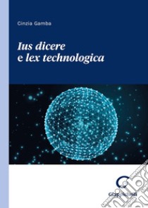 Ius dicere e lex technologica libro di Gamba Cinzia