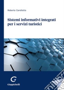 Sistemi informativi integrati per i servizi turistici libro di Candiotto Roberto