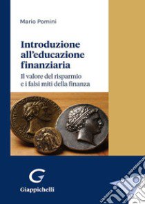 Introduzione all'educazione finanziaria. Il valore del risparmio e i falsi miti della finanza libro di Pomini Mario