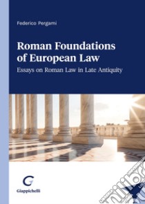 Roman foundations of European law. Essays on late antiquity Roman law libro di Pergami Federico