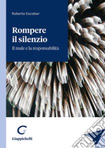 Rompere il silenzio. Il male e la responsabilità libro di Escobar Roberto