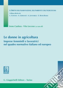 Le donne in agricoltura. Imprese femminili e lavoratrici nel quadro normativo italiano ed europeo libro di Canfora I. (cur.); Leccese V. (cur.)