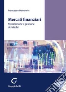 Mercati finanziari. Misurazione e gestione dei rischi libro di Menoncin Francesco