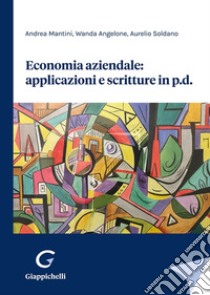 Economia aziendale: applicazioni e scritture in p.d. libro di Mantini Andrea; Angelone Wanda; Soldano Aurelio