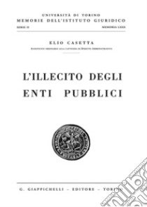 L'illecito degli enti pubblici libro di Casetta Elio