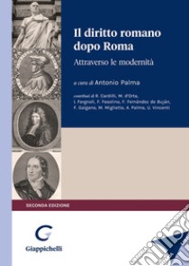 Il diritto romano dopo Roma. Attraverso le modernità libro di Palma A. (cur.)