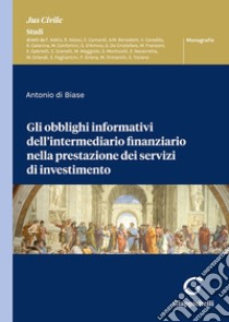 Gli obblighi informativi dell'intermediario finanziario nella prestazione dei servizi di investimento libro di Di Biase Antonio