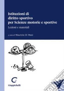 Istituzioni di diritto sportivo per Scienze motorie e sportive libro di Renna Mario; Falcone Matteo; Marzoli Michele; Di Masi M. (cur.)
