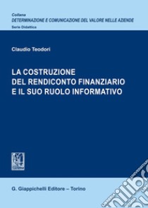 La costruzione del rendiconto finanziario e il suo ruolo informativo libro di Teodori Claudio