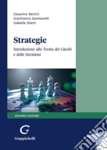 Strategie. Introduzione alla Teoria dei giochi e delle decisioni libro di Bertini C. (cur.); Gambarelli G. (cur.); Stach I. (cur.)