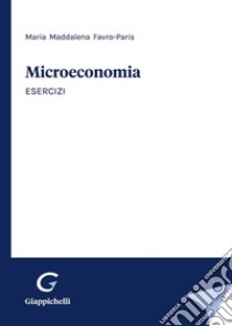 Microeconomia. Esercizi libro di Favro Paris Maria Maddalena