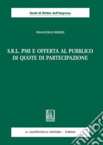 S.R.L. PMI e offerta al pubblico di quote di partecipazione libro di Brizzi Francesco