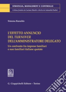 L'effetto annuncio del turnover dell'amministratore delegato. Un confronto fra imprese familiari e non familiari italiane quotate libro di Ranaldo Simona