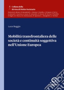 Mobilità transfrontaliera delle società e continuità soggettiva nell'Unione Europea libro di Boggio Luca
