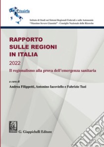 Rapporto sulle Regioni in Italia 2022. Il regionalismo alla prova dell'emergenza sanitaria libro di Filippetti A. (cur.); Tuzi F. (cur.); Iacoviello A. (cur.)