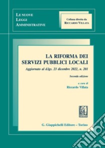 La riforma dei servizi pubblici locali. Aggiornato al d.lgs. 23 dicembre 2022, n. 201 libro di Villata R. (cur.)
