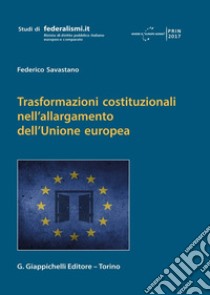 Trasformazioni costituzionali nell'allargamento dell'Unione europea libro di Savastano Federico