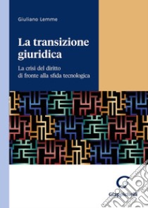 La transizione giuridica. La crisi del diritto di fronte alla sfida tecnologica libro di Lemme Giuliano