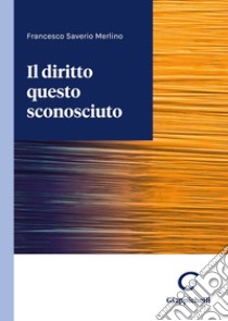 Il diritto questo sconosciuto libro di Merlino Francesco Saverio