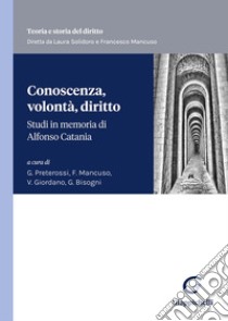 Conoscenza, volontà, diritto. Studi in memoria di Alfonso Catania libro di Preterossi G. (cur.); Mancuso F. (cur.); Giordano V. (cur.)