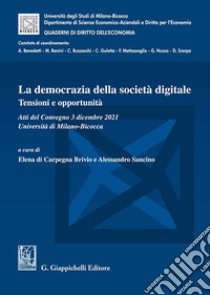 La democrazia della società digitale. Tensioni e opportunità. Atti del Convegno (3 dicembre 2021, Università di Milano-Bicocca) libro di Sancino Alessandro; Nozza Debora; Rossini Alessandro; Sancino A. (cur.); Di Carpegna Brivio E. (cur.)