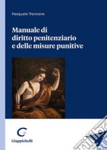 Manuale di diritto penitenziario e delle misure punitive libro di Troncone Pasquale