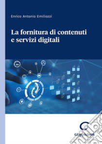 La fornitura di contenuti e servizi digitali libro di Emiliozzi Enrico Antonio