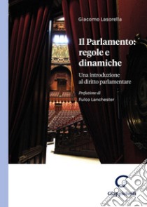 Il Parlamento: regole e dinamiche. Una introduzione al diritto parlamentare libro di Lasorella Giacomo