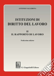 Istituzioni di diritto del lavoro. Vol. 2: Il rapporto di lavoro libro di Vallebona Antonio