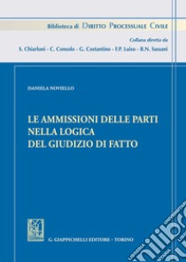 Le ammissioni delle parti nella logica del giudizio di fatto libro di Noviello Daniela