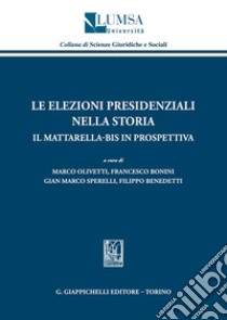 Le elezioni presidenziali nella storia. Il Mattarella-bis in prospettiva libro di Olivetti M. (cur.); Bonini F. (cur.); Ciaurro L. (cur.)