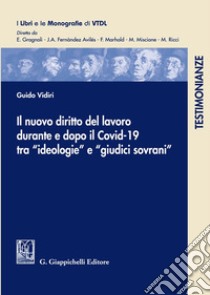 Il nuovo diritto del lavoro durante e dopo il Covid-19 tra «ideologie» e «giudici sovrani» libro di Vidiri Guido