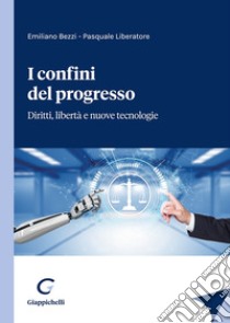 I confini del progresso. Diritti, libertà e nuove tecnologie libro di Bezzi Emiliano; Liberatore Pasquale